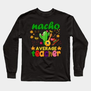 Nacho Average Teacher Mexican Teacher Cinco de Mayo Long Sleeve T-Shirt